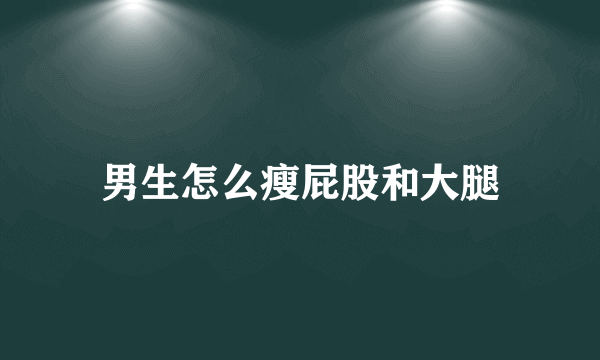 男生怎么瘦屁股和大腿