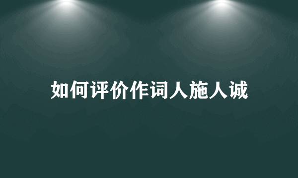 如何评价作词人施人诚