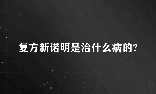 复方新诺明是治什么病的?