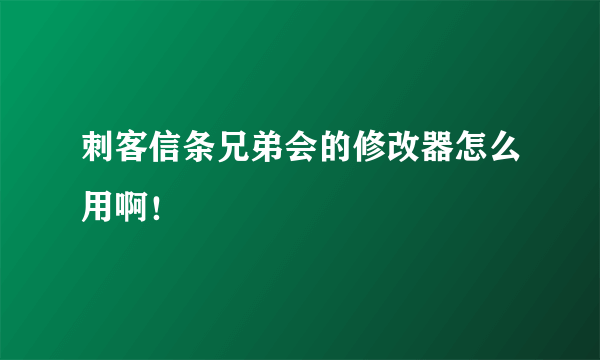 刺客信条兄弟会的修改器怎么用啊！