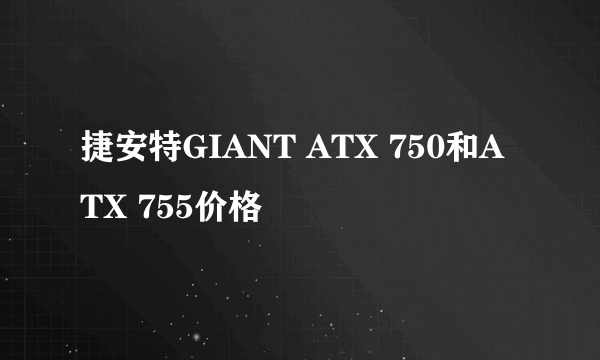 捷安特GIANT ATX 750和ATX 755价格