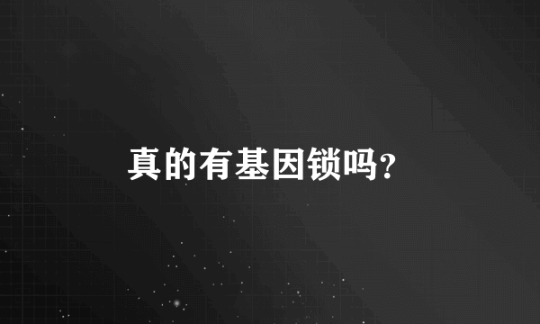 真的有基因锁吗？