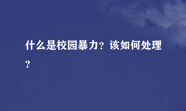 什么是校园暴力？该如何处理？