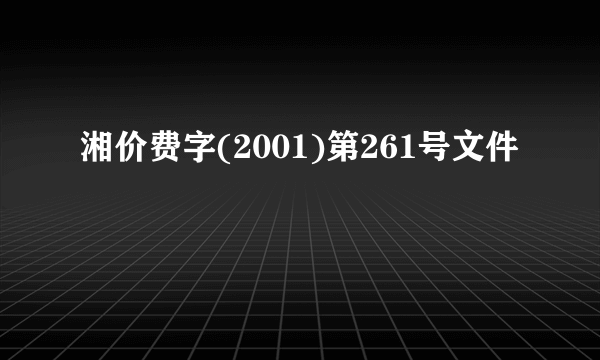 湘价费字(2001)第261号文件