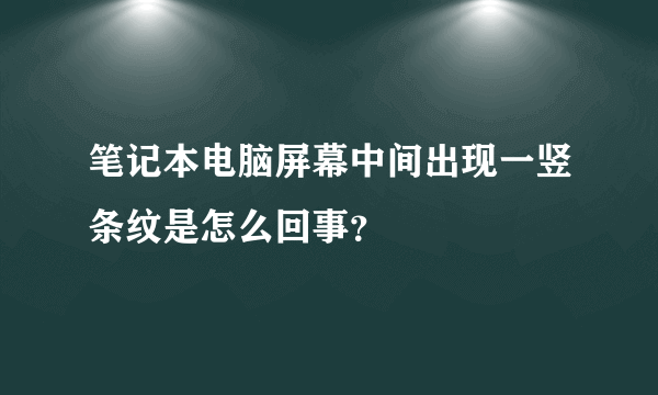 笔记本电脑屏幕中间出现一竖条纹是怎么回事？