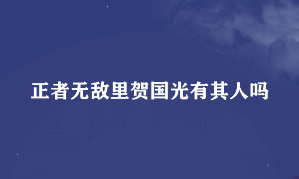 正者无敌里贺国光有其人吗