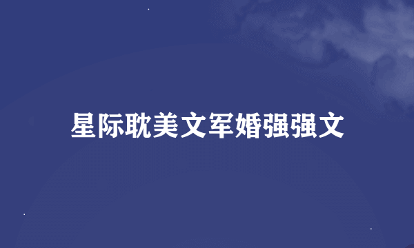 星际耽美文军婚强强文