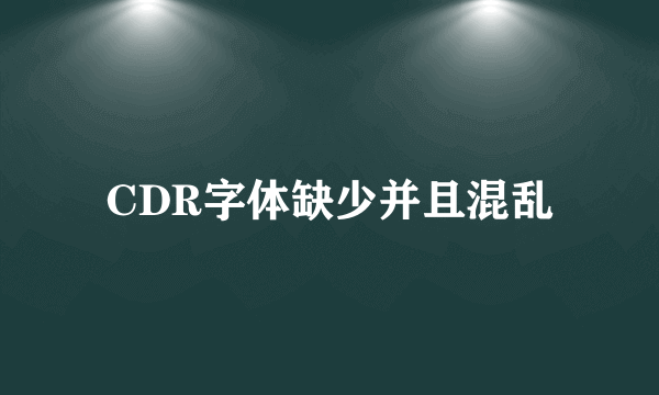 CDR字体缺少并且混乱