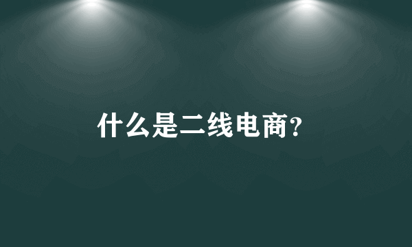 什么是二线电商？