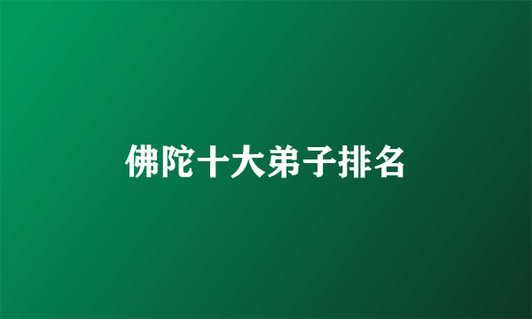 佛陀十大弟子排名