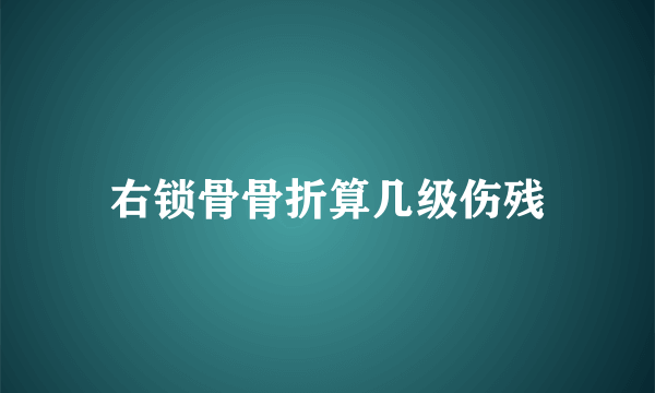 右锁骨骨折算几级伤残