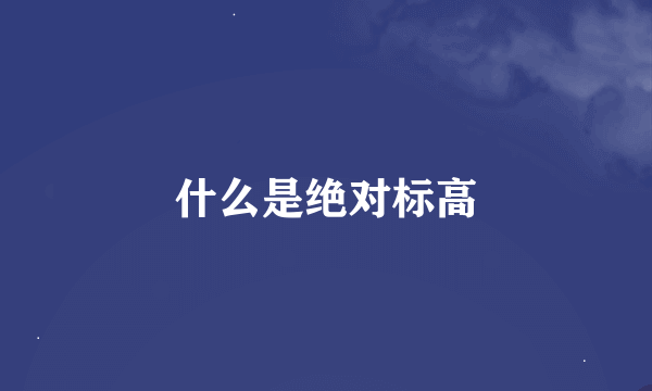 什么是绝对标高