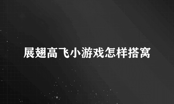 展翅高飞小游戏怎样搭窝