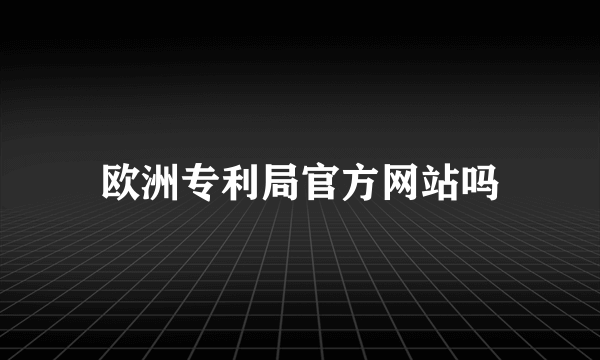 欧洲专利局官方网站吗