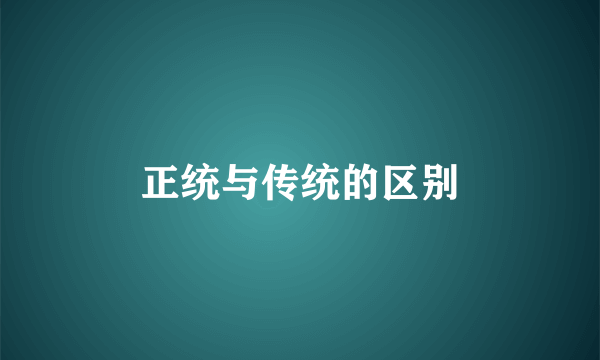 正统与传统的区别