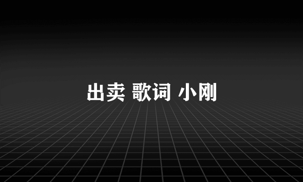 出卖 歌词 小刚