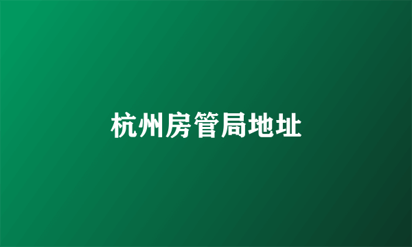 杭州房管局地址
