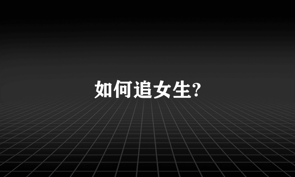 如何追女生?