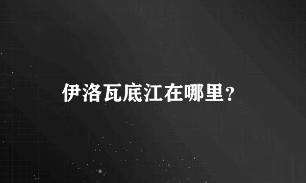 伊洛瓦底江在哪里？