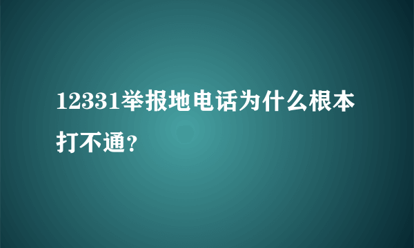 12331举报地电话为什么根本打不通？