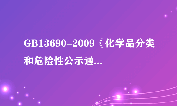 GB13690-2009《化学品分类和危险性公示通则》是那年发布的
