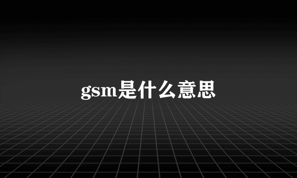 gsm是什么意思