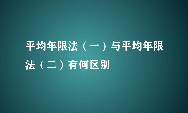 平均年限法（一）与平均年限法（二）有何区别