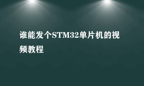 谁能发个STM32单片机的视频教程