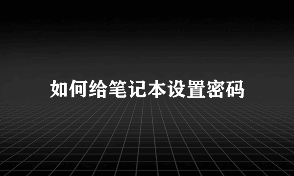 如何给笔记本设置密码