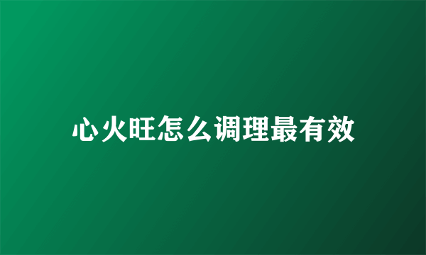心火旺怎么调理最有效