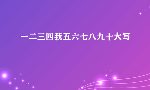 一二三四我五六七八九十大写