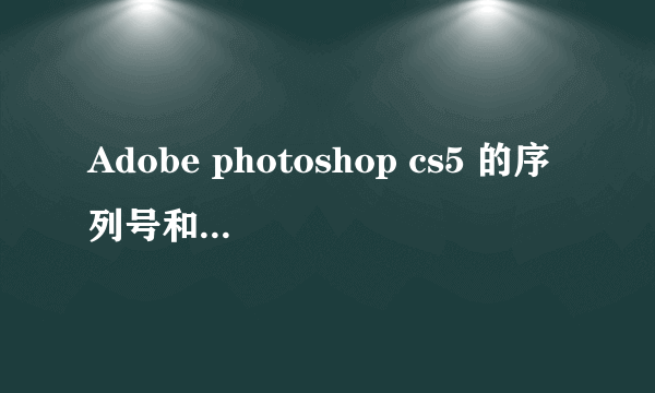 Adobe photoshop cs5 的序列号和的Adobe ID的有效电子邮件和密码