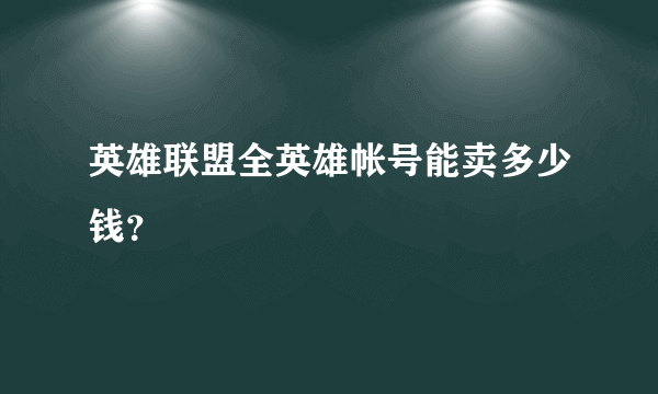 英雄联盟全英雄帐号能卖多少钱？