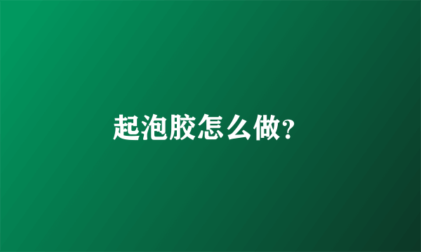 起泡胶怎么做？