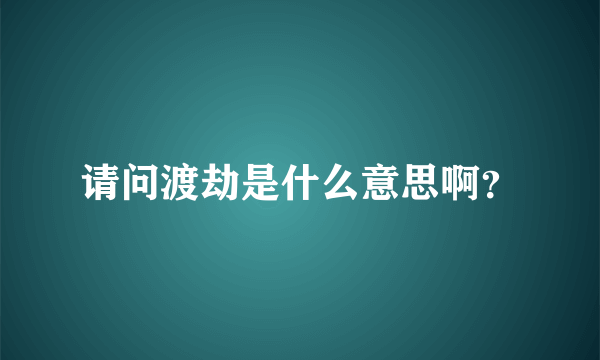 请问渡劫是什么意思啊？