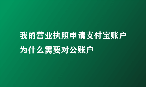 我的营业执照申请支付宝账户为什么需要对公账户