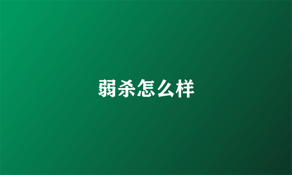 弱杀怎么样
