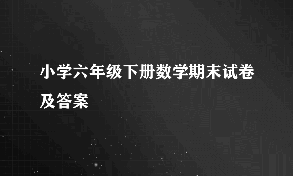 小学六年级下册数学期末试卷及答案