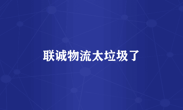 联诚物流太垃圾了
