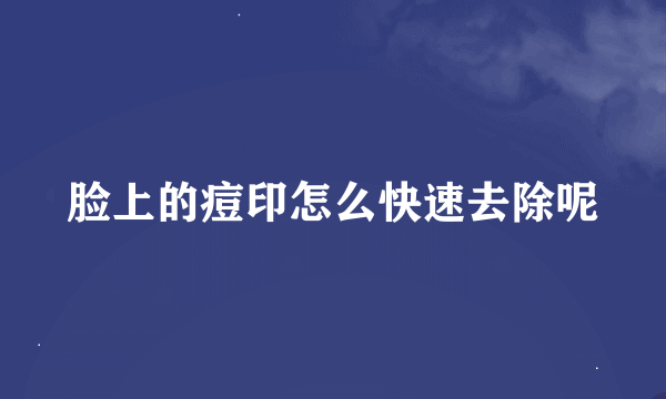脸上的痘印怎么快速去除呢