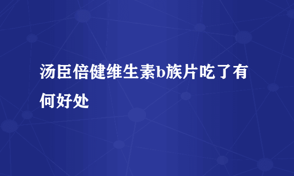 汤臣倍健维生素b族片吃了有何好处