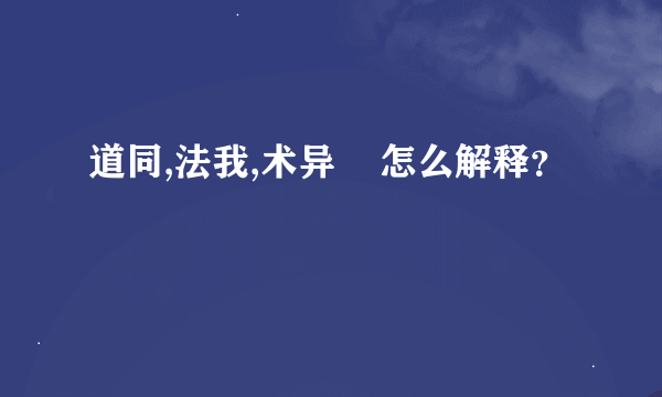 道同,法我,术异    怎么解释？
