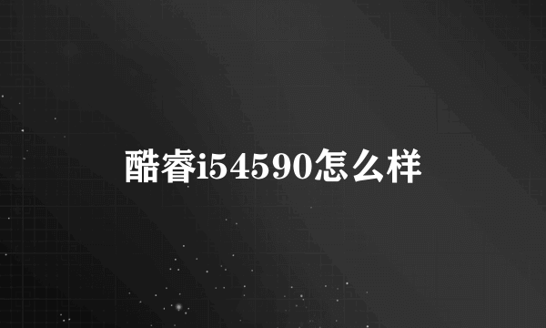 酷睿i54590怎么样
