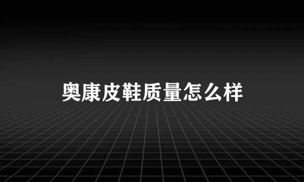 奥康皮鞋质量怎么样