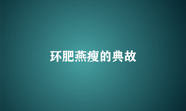 环肥燕瘦的典故