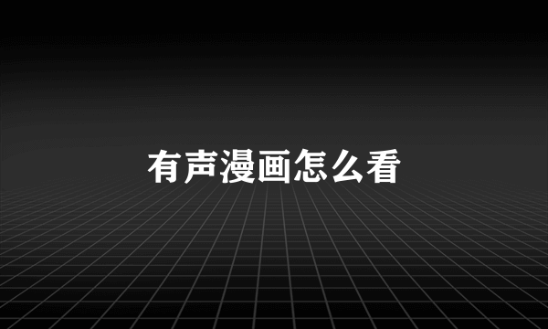 有声漫画怎么看