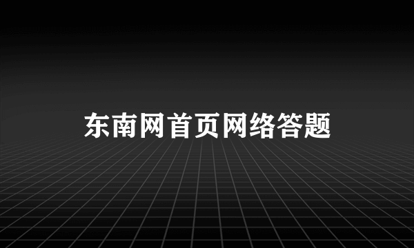东南网首页网络答题