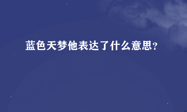 蓝色天梦他表达了什么意思？