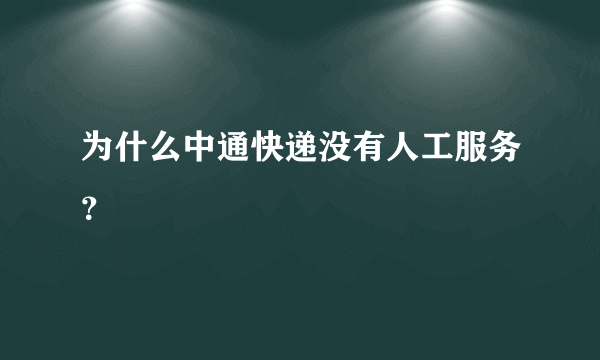 为什么中通快递没有人工服务？