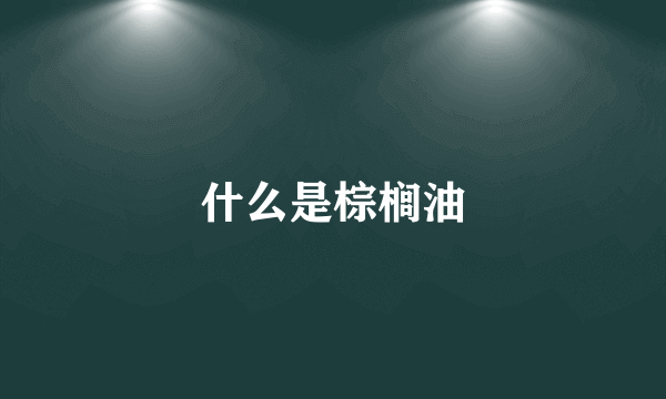 什么是棕榈油
